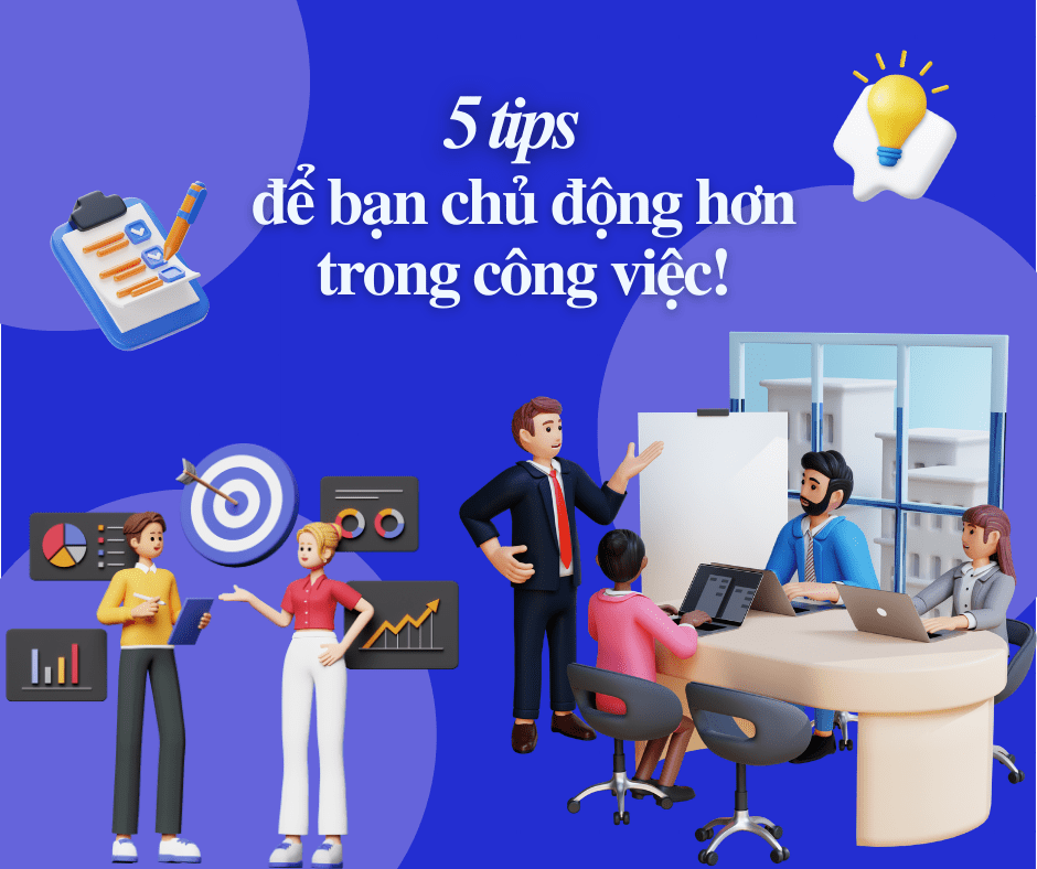 Sharing is caring: 5 tips để bạn chủ động hơn trong công&nbsp;việc!