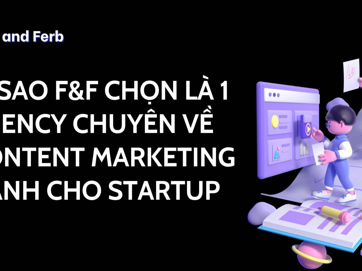 Hành trình của F&F: Vì sao chọn trở thành một Content Agency cho&nbsp;Startup?