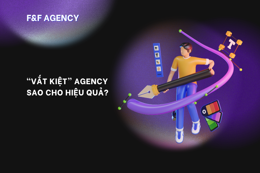 “VẮT KIỆT” AGENCY SAO CHO HIỆU QUẢ?