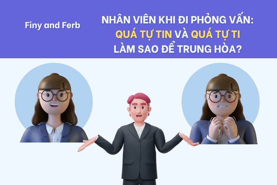 TỰ TIN HAY TỰ TI: BÍ QUYẾT ĐỂ TỎA SÁNG KHI PHỎNG&nbsp;VẤN