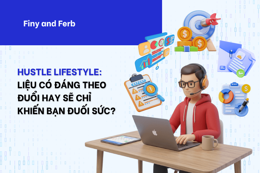 HUSTLE LIFESTYLE: LIỆU CÓ ĐÁNG THEO ĐUỔI HAY SẼ CHỈ KHIẾN BẠN ĐUỐI&nbsp;SỨC?