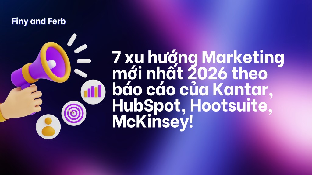 [ĐỌC REPORT] 7 xu hướng Marketing mới nhất 2026 theo báo cáo của Kantar, HubSpot, Hootsuite,&nbsp;McKinsey!