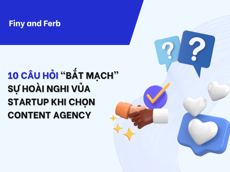 10 CÂU HỎI “BẮT MẠCH” SỰ  HOÀI NGHI CỦA STARTUP KHI CHỌN CONTENT&nbsp;AGENCY!