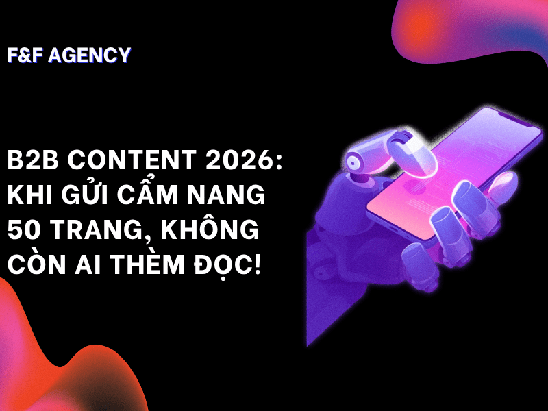 B2B Content 2026: Khi gửi cẩm nang 50 trang, không còn ai thèm&nbsp;đọc!