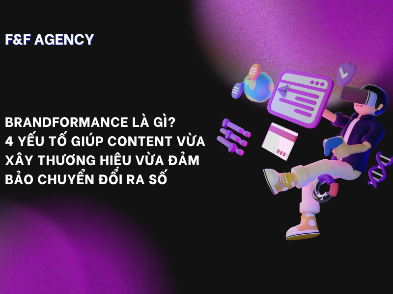 BRANDFORMANCE LÀ GÌ? 4 YẾU TỐ GIÚP CONTENT VỪA XÂY THƯƠNG HIỆU VỪA ĐẢM BẢO CHUYỂN ĐỔI RA&nbsp;SỐ