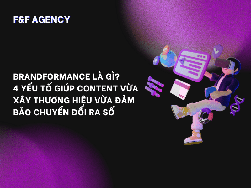 BRANDFORMANCE LÀ GÌ? 4 YẾU TỐ GIÚP CONTENT VỪA XÂY THƯƠNG HIỆU VỪA ĐẢM BẢO CHUYỂN ĐỔI RA&nbsp;SỐ