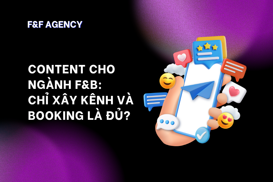 CONTENT CHO NGÀNH F&B: CHỈ XÂY KÊNH TIKTOK VÀ BOOKING LIỆU CÓ ĐỦ?