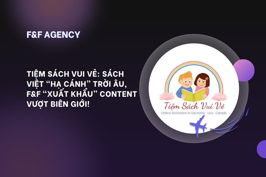 TIỆM SÁCH VUI VẺ: SÁCH VIỆT “HẠ CÁNH” TRỜI ÂU, F&F “XUẤT KHẨU” CONTENT VƯỢT BIÊN GIỚI 